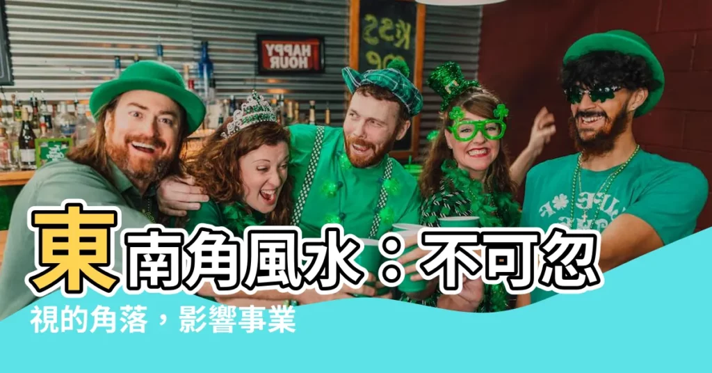 【東南角 風水】東南角風水：不可忽視的角落，影響事業財運健康