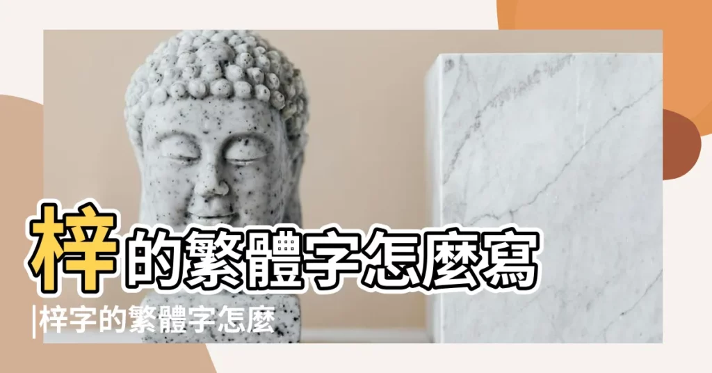 梓的繁體字怎麼寫 |梓字的繁體字怎麼寫 |字是多少畫 |【梓字繁體字多少畫】