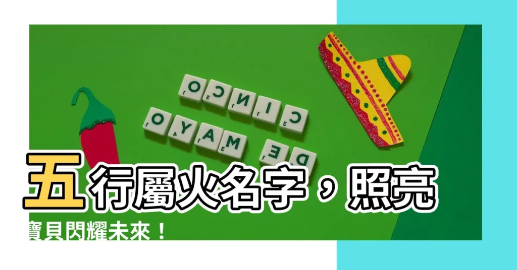 【五行屬火的名字】五行屬火名字，照亮寶貝閃耀未來！