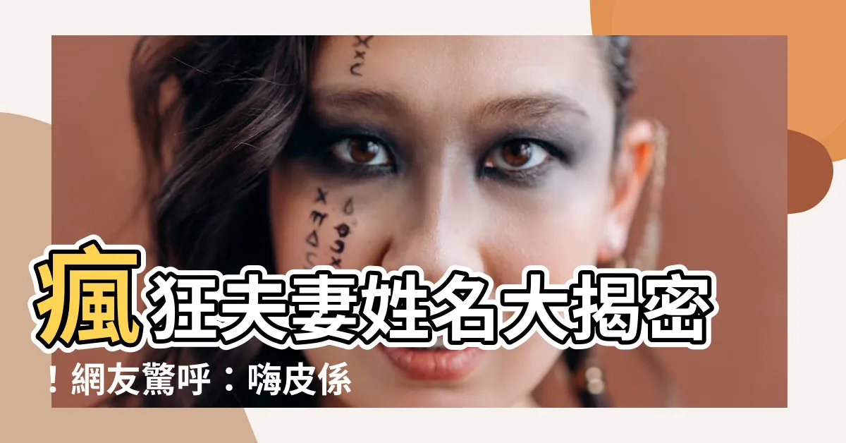 【夫妻姓名】瘋狂夫妻姓名大揭密！網友驚呼：嗨皮係名字？