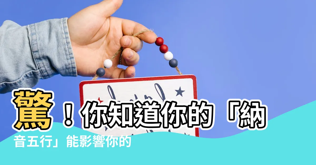 【那音五行】驚！你知道你的「納音五行」能影響你的運勢嗎？
