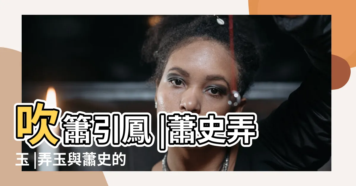 【蕭史弄玉】吹簫引鳳 |蕭史弄玉 |弄玉與蕭史的故事 |