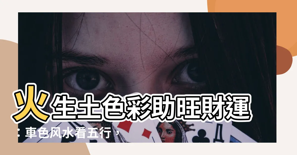 【火生土顏色】火生土色彩助旺財運：車色風水看五行，添財又聚氣！
