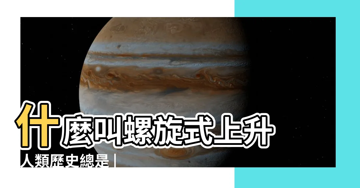 【螺旋式上升】什麼叫螺旋式上升 |人類歷史總是 |螺旋上升 |
