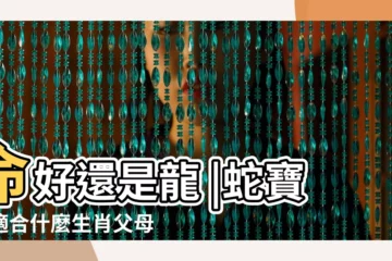 【屬蛇的媽媽生什麼寶寶好】命好還是龍 |蛇寶寶適合什麼生肖父母 |屬蛇的媽媽生什麼屬相寶寶好 |
