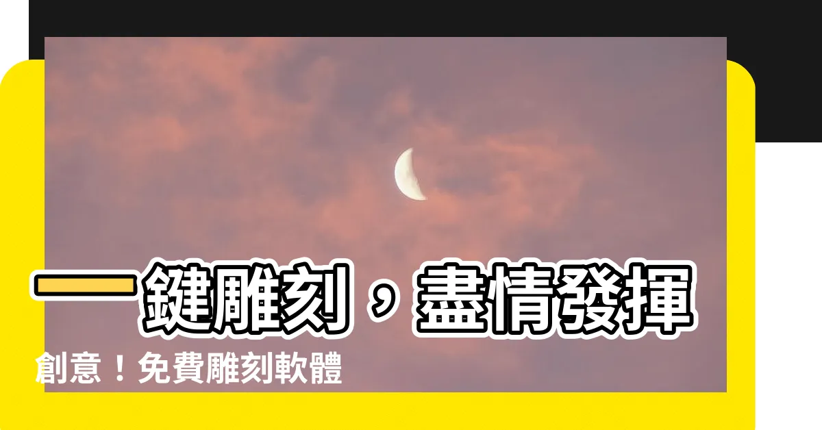 【免費雕刻軟體】一鍵雕刻，盡情發揮創意！免費雕刻軟體大公開