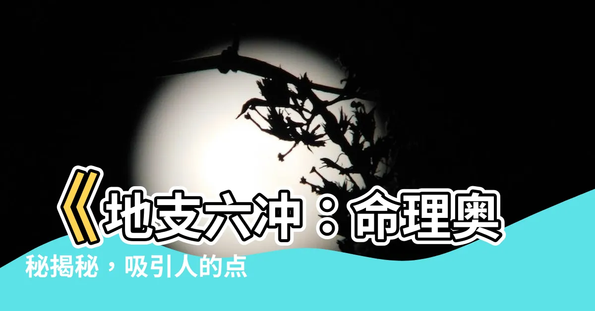 【地支六沖】《地支六沖：命理奧秘揭秘，吸引人的點擊率提升法》