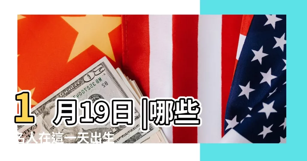 1月19日 |哪些名人在這一天出生 |1月19日生日的明星有哪些 |【1月19是哪個名人的生日】