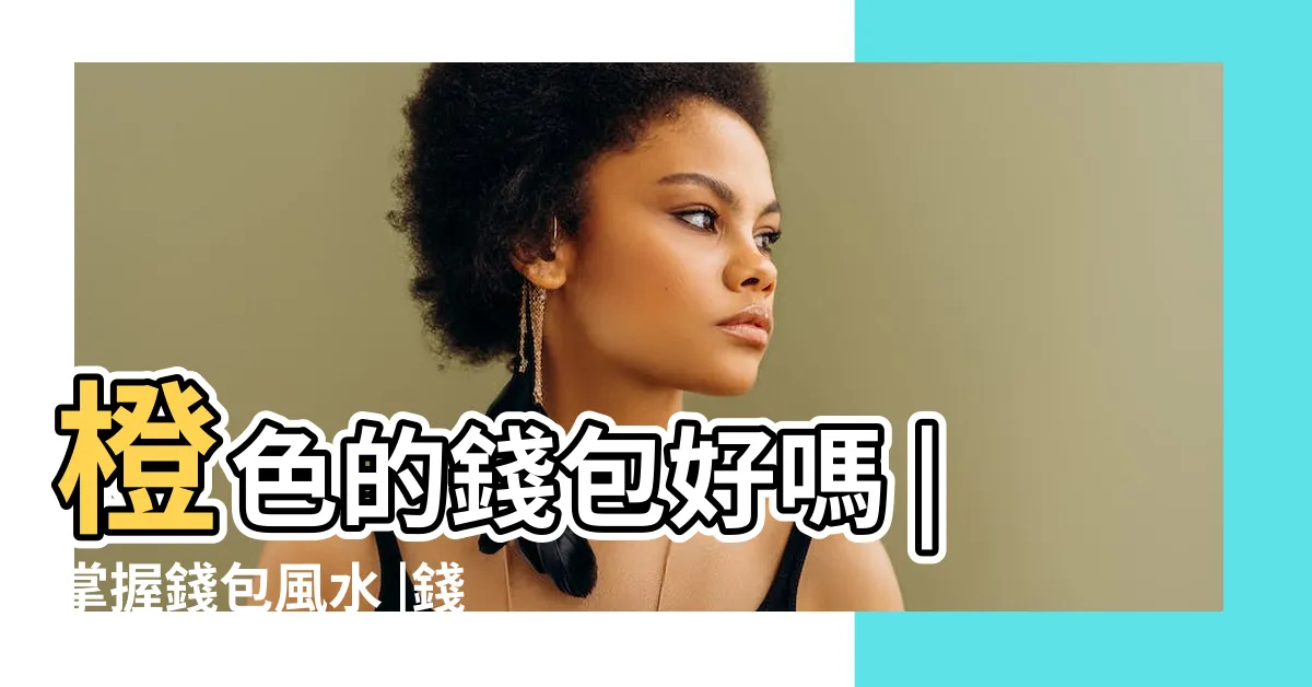 【橙色銀包】橙色的錢包好嗎 |掌握錢包風水 |錢包招財顏色這樣選 |