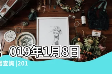 【2019年1月8號忌什麼】2019年1月8日黃曆查詢 |2019年1月8日黃曆 |公曆2019年1月8日是農曆幾月幾日 |