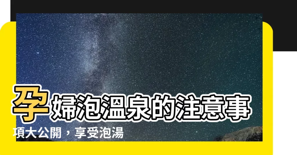 【孕婦泡温泉】孕婦泡温泉的注意事項大公開，享受泡湯同時保胎兒安康