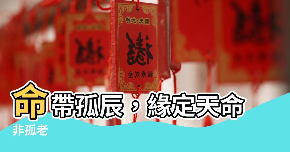 【命帶孤辰】命帶孤辰，緣定天命非孤老