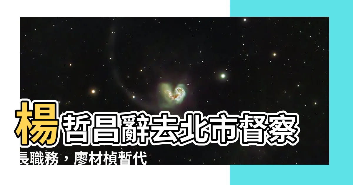 【楊哲昌】楊哲昌辭去北市督察長職務，廖材楨暫代 推動新竹縣治安維護工作