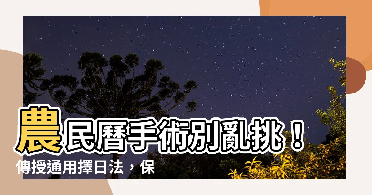 【農民曆 手術】農民曆手術別亂挑！傳授通用擇日法，保你手術順利！
