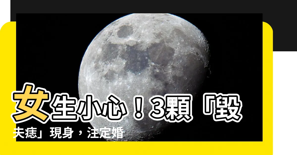 【防夫痣】女生小心！3顆「毀夫痣」現身，註定婚姻坎坷，離婚無數！