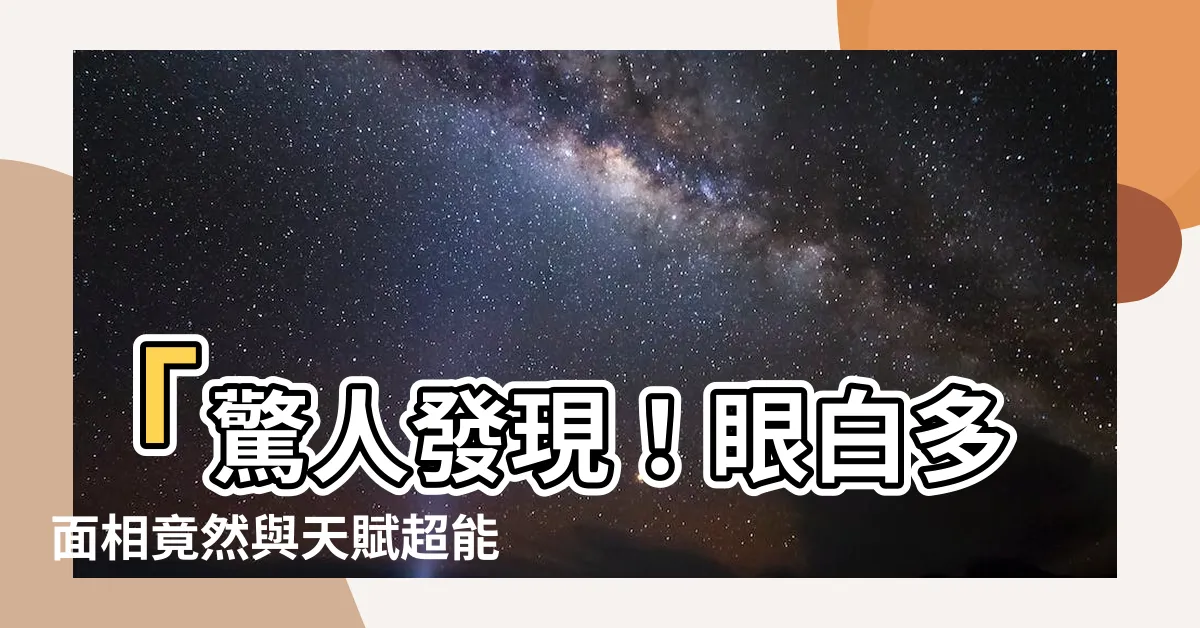 【眼白多面相】「驚人發現！眼白多面相竟然與天賦超能力有關！」