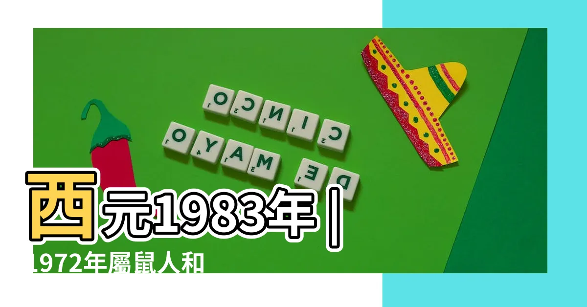 【72年屬什麼】西元1983年 |1972年屬鼠人和什麼屬相是最配的與什麼屬相是相剋的 |屬什麼生肖 |