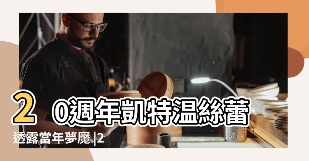 20週年凱特温絲蕾透露當年夢魘 |20週年凱特温絲蕾透露當年夢魘 |專任研究人員 |【2017.12月28號禁忌】