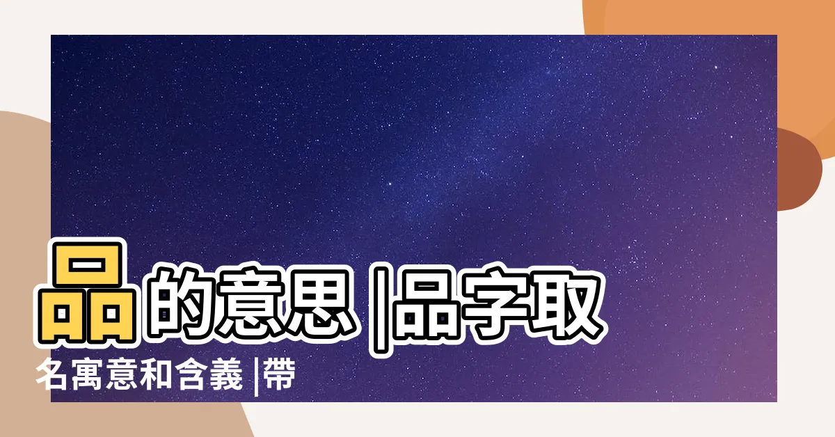 【品字取名】品的意思 |品字取名寓意和含義 |帶品字的女孩名字大全 |