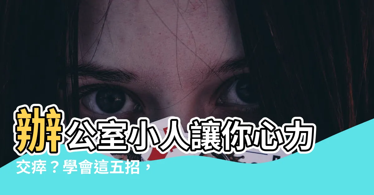 【如何應付職場小人】辦公室小人讓你心力交瘁？學會這五招，讓小人退避三舍！