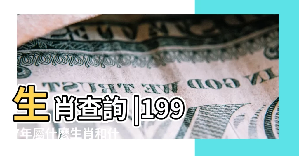 生肖查詢 |1997年屬什麼生肖和什麼屬相最配 |1997年屬什麼生肖 |【1997年屬什麼生肖年年】