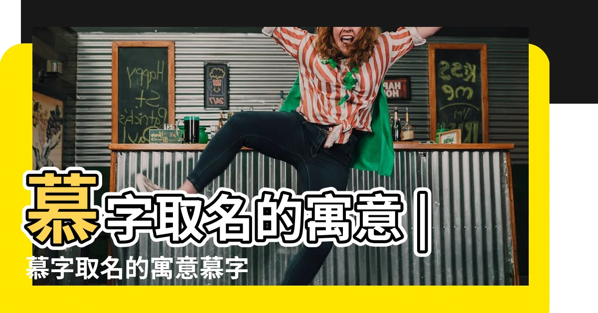 【慕名字】慕字取名的寓意 |慕字取名的寓意慕字取名的寓意簡單介紹 |帶慕字的男孩名字 |
