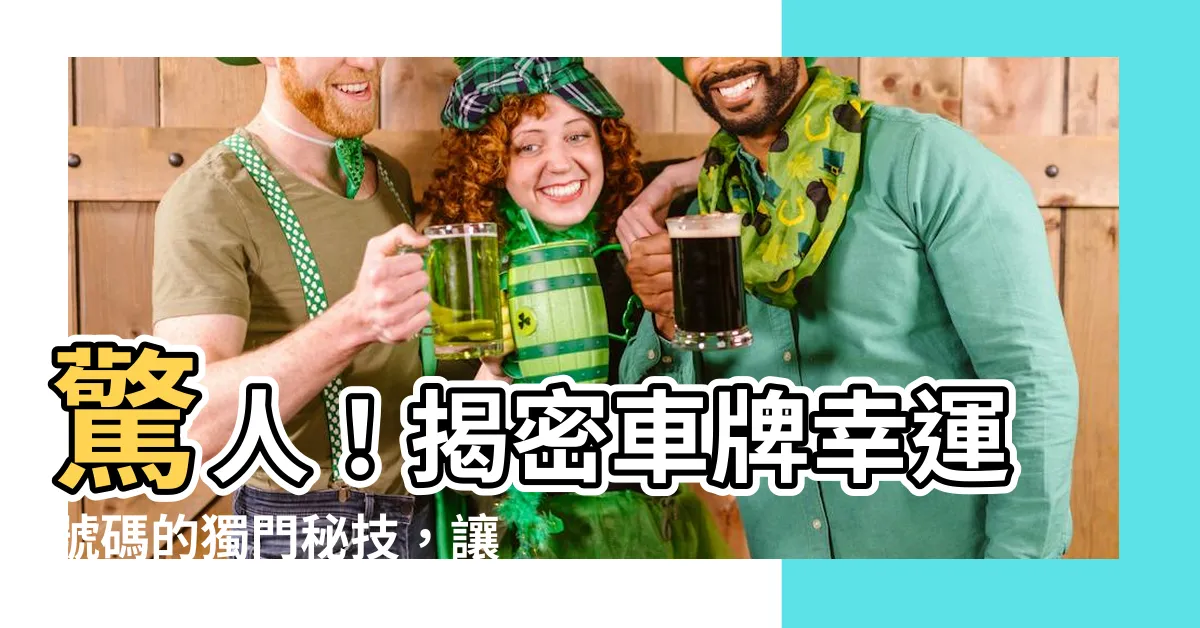 【車牌幸運號碼】驚人！揭密車牌幸運號碼的獨門秘技，讓你成為運勢教主！