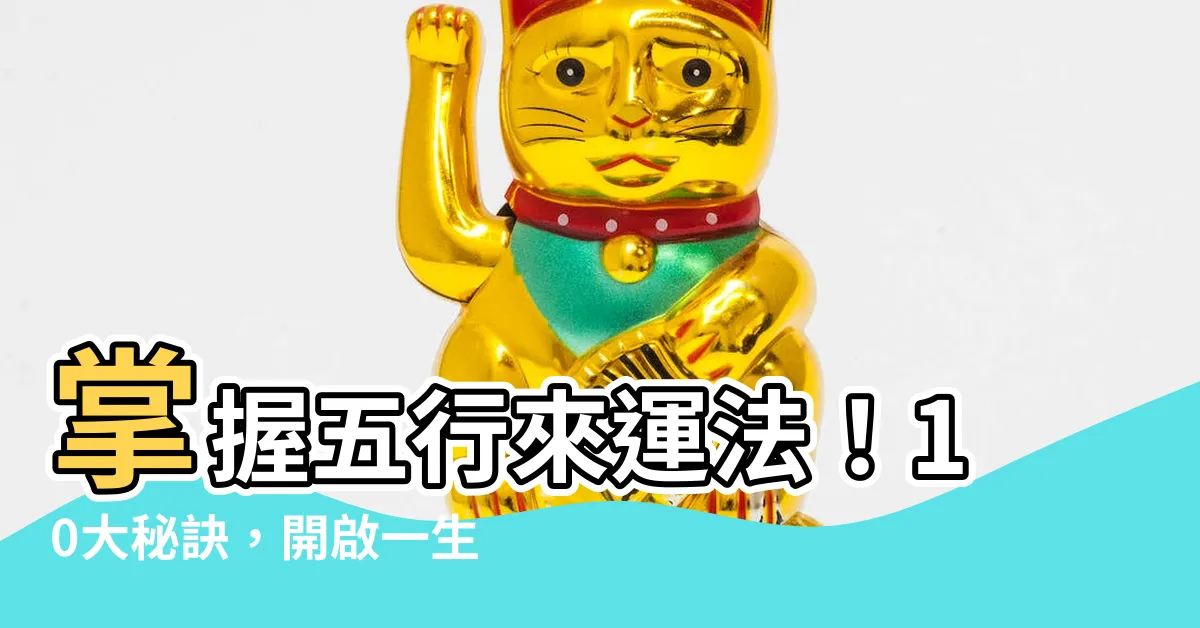 【五行來運法】掌握五行來運法！10大秘訣，開啟一生運勢正循環