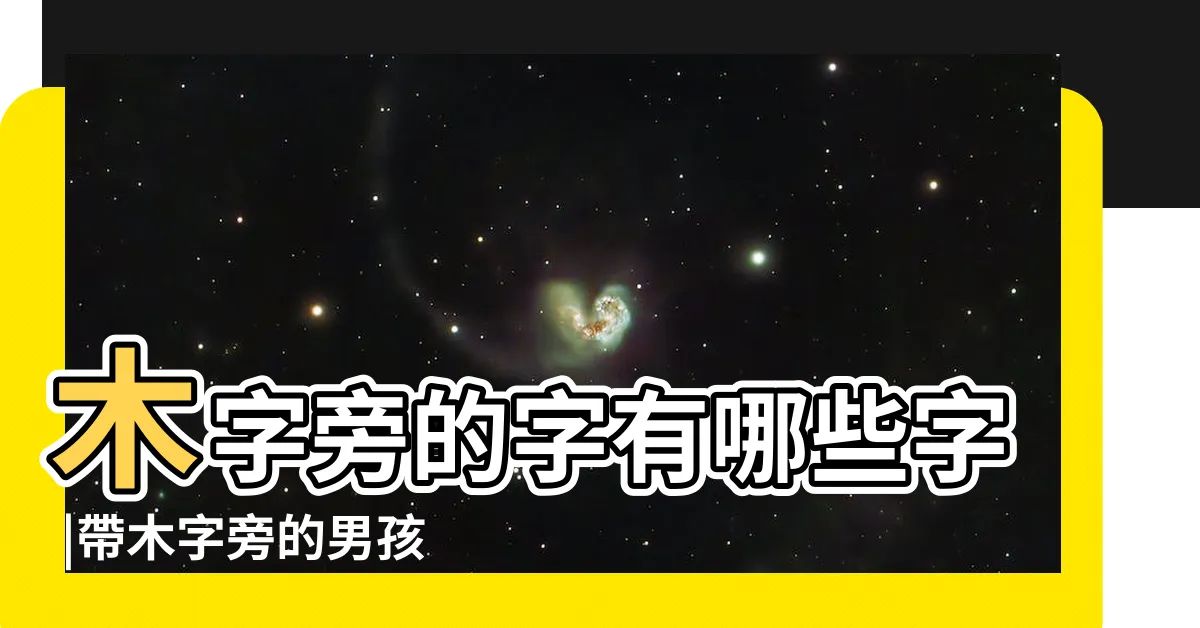 【木部首的字男寶寶】木字旁的字有哪些字 |帶木字旁的男孩起名常用字大全名字大全 |2024男寶寶木字旁的字名字大全 |