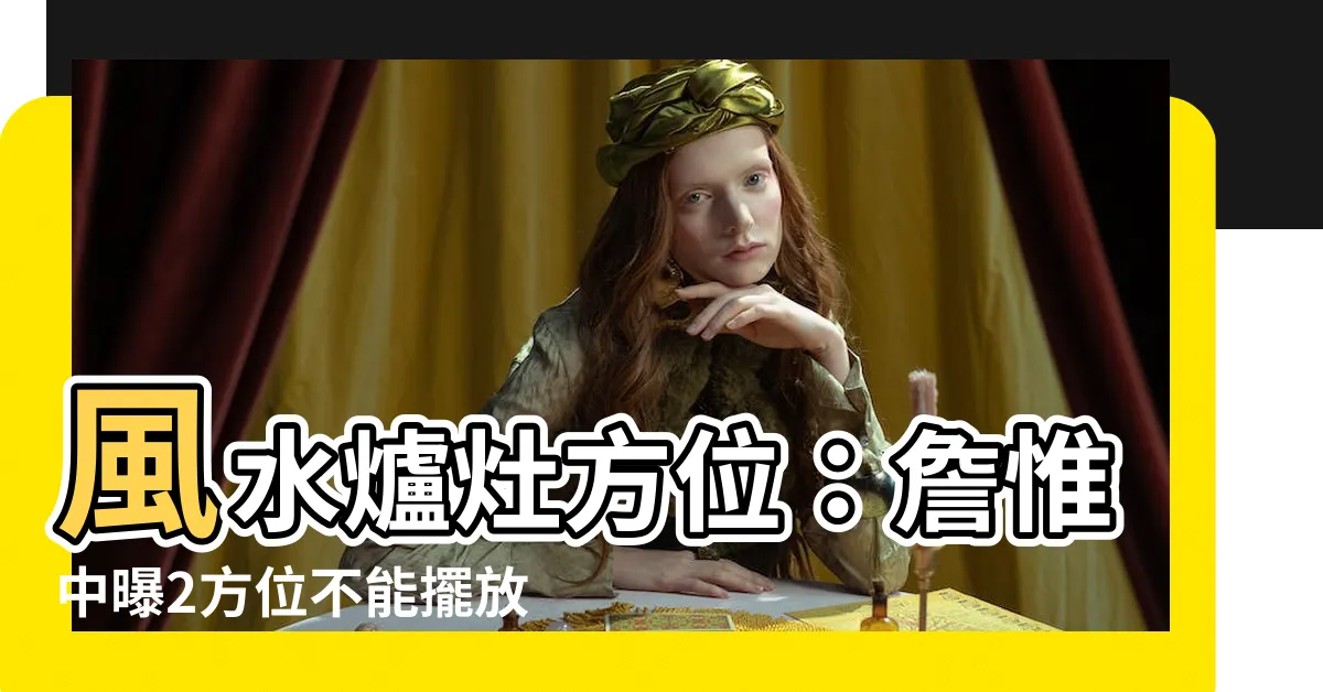 【風水 爐灶方位】風水爐灶方位：詹惟中曝2方位不能擺放，窗前也不行！