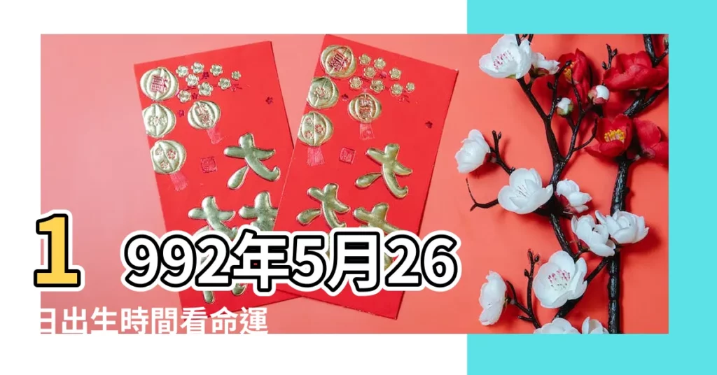 1992年5月26日出生時間看命運 |屬什麼生肖 |國曆1992年5月26日是農曆幾月幾日 |【農曆1992年5月26曰】