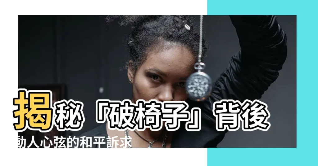 【破椅子】揭秘「破椅子」背後動人心絃的和平訴求