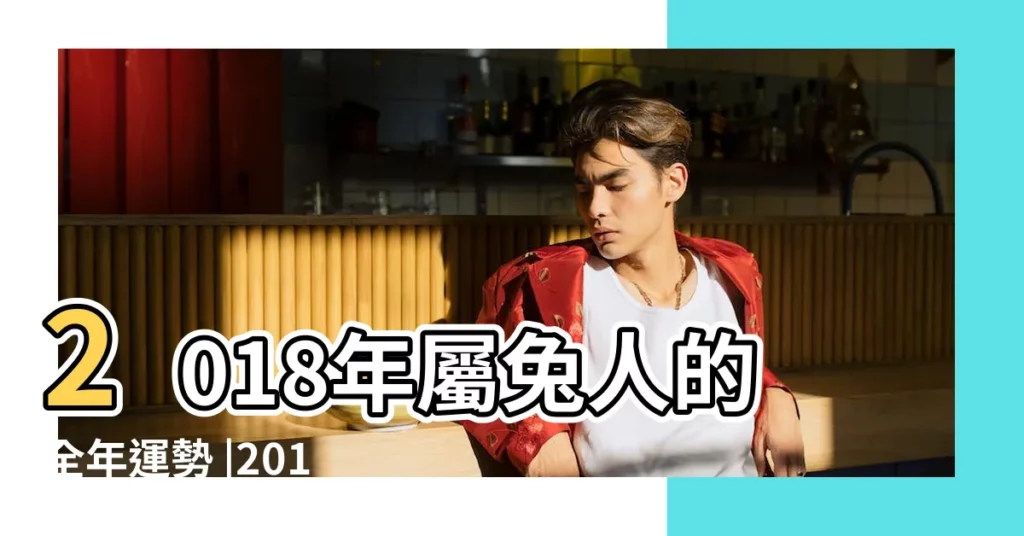 2018年屬兔人的全年運勢 |2018年屬兔的人今年幾歲 |屬兔的今年多大2018年 |【2018年的男性屬兔】