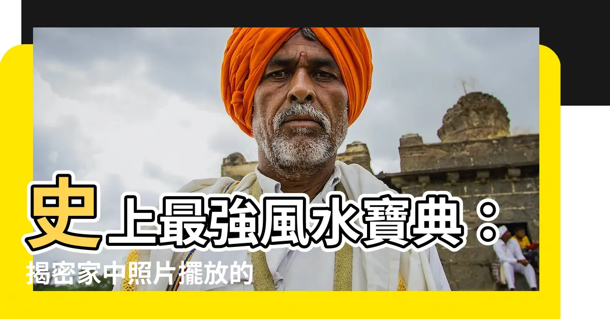 【風水照片】史上最強風水寶典：揭密家中照片擺放的驚人秘密！