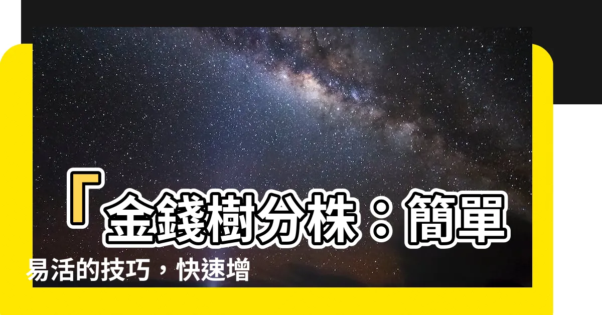 【金錢樹 分株】「金錢樹分株：簡單易活的技巧，快速增殖你的資產！」
