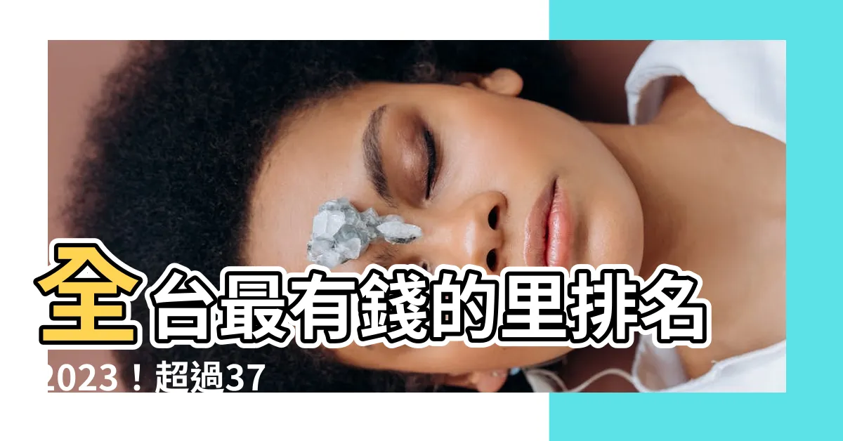 【全台最有錢的裏排名2023】全台最有錢的裏排名2023！超過374.7萬平均所得！