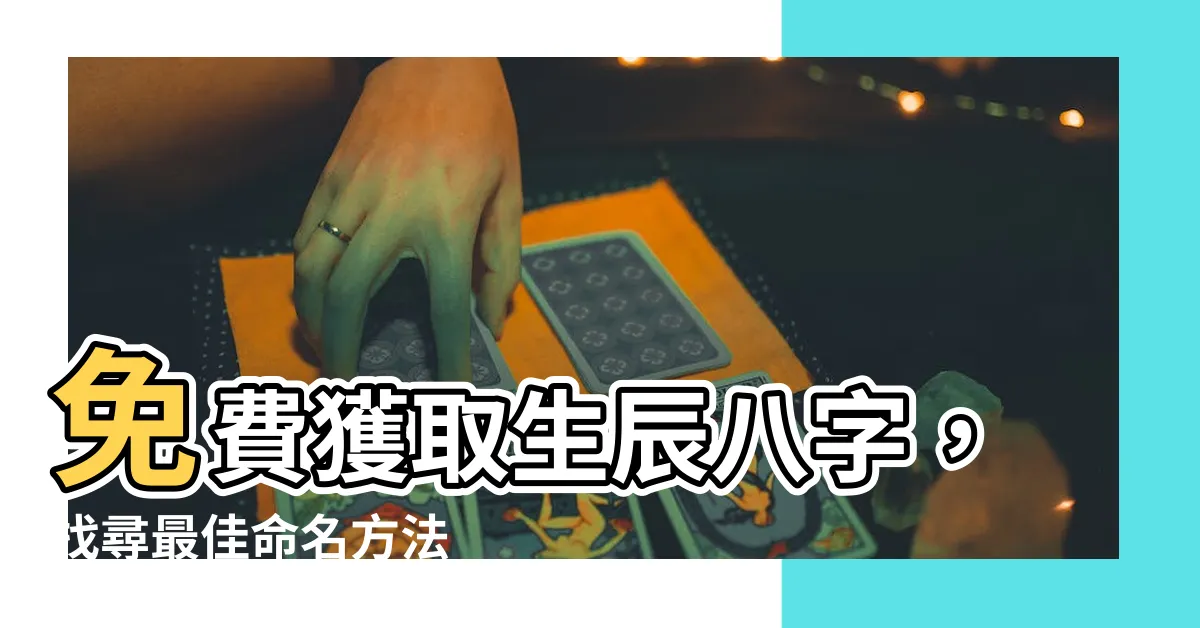 【免費 八字 取 名】免費獲取生辰八字，找尋最佳命名方法