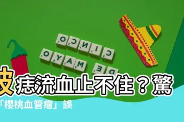 【痣流血處理】破痣流血止不住？驚！「櫻桃血管瘤」誤傷險