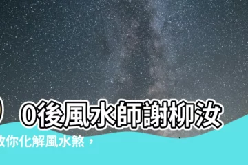 【謝柳汝師傅】90後風水師謝柳汝：教你化解風水煞，招財旺運