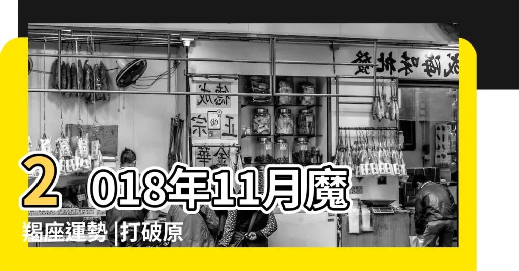 2018年11月魔羯座運勢 |打破原有 |2018年星座運勢 |【摩羯2018月份運勢如何】