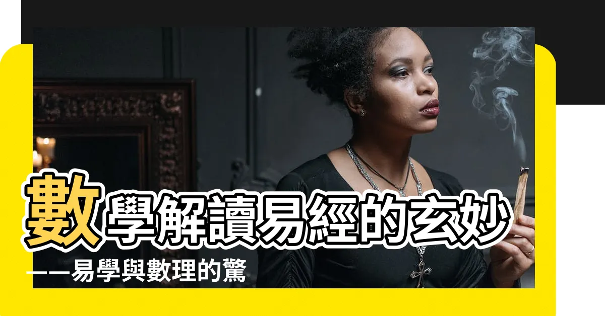【易經 數學】數學解讀易經的玄妙——易學與數理的驚艷交會
