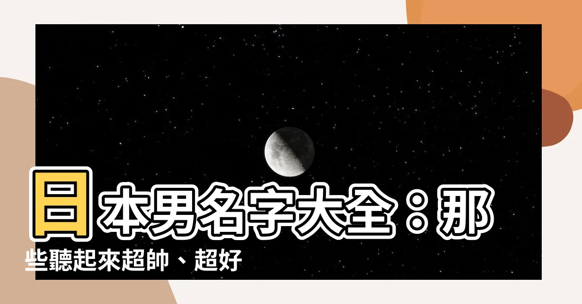 【日本男名字大全】日本男名字大全：那些聽起來超帥、超好聽的經典選擇！