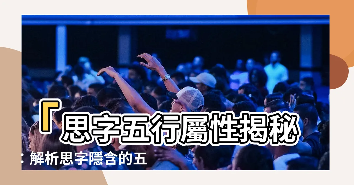 【思五行屬性】「思字五行屬性揭秘：解析思字隱含的五行含義」