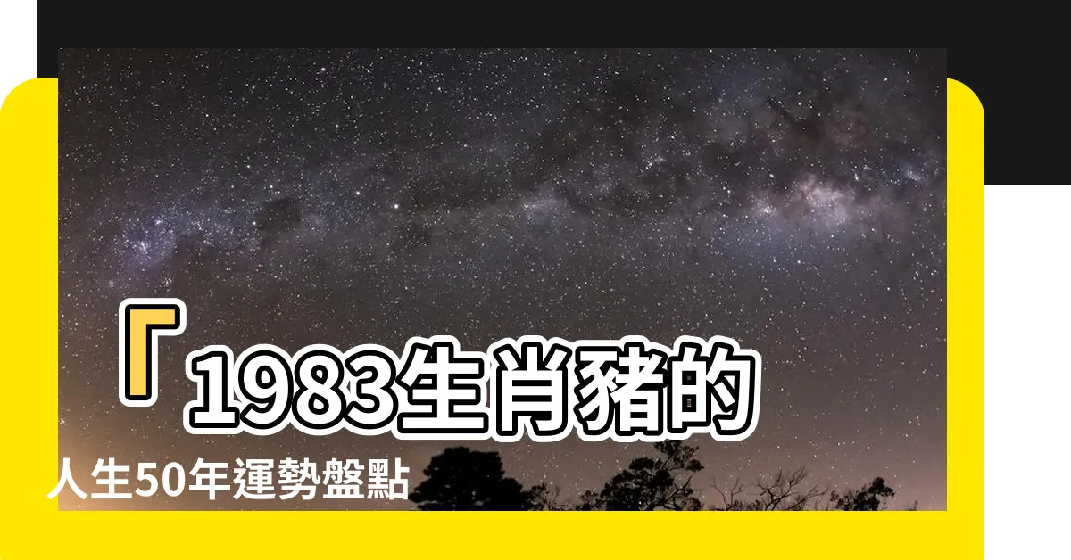 【1983生肖】「1983生肖豬的人生50年運勢盤點：吉星高照，幸福不斷！」