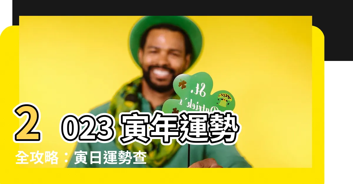 【2023 寅年】2023 寅年運勢全攻略：寅日運勢查詢