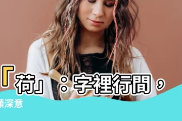 【荷 意思】「荷」：字裡行間，盡顯深意
