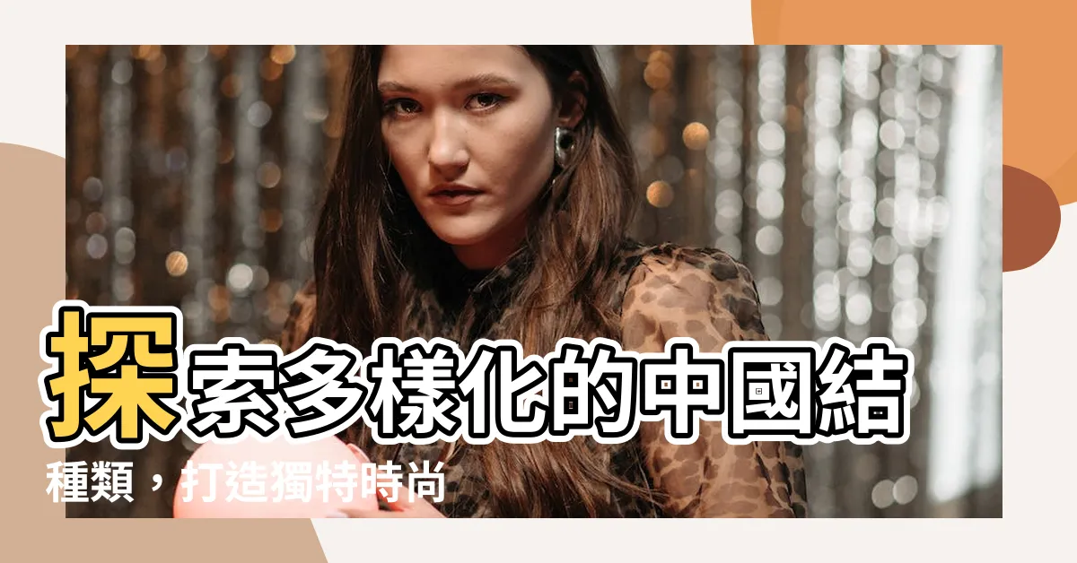 【中國結種類】探索多樣化的中國結種類，打造獨特時尚風格
