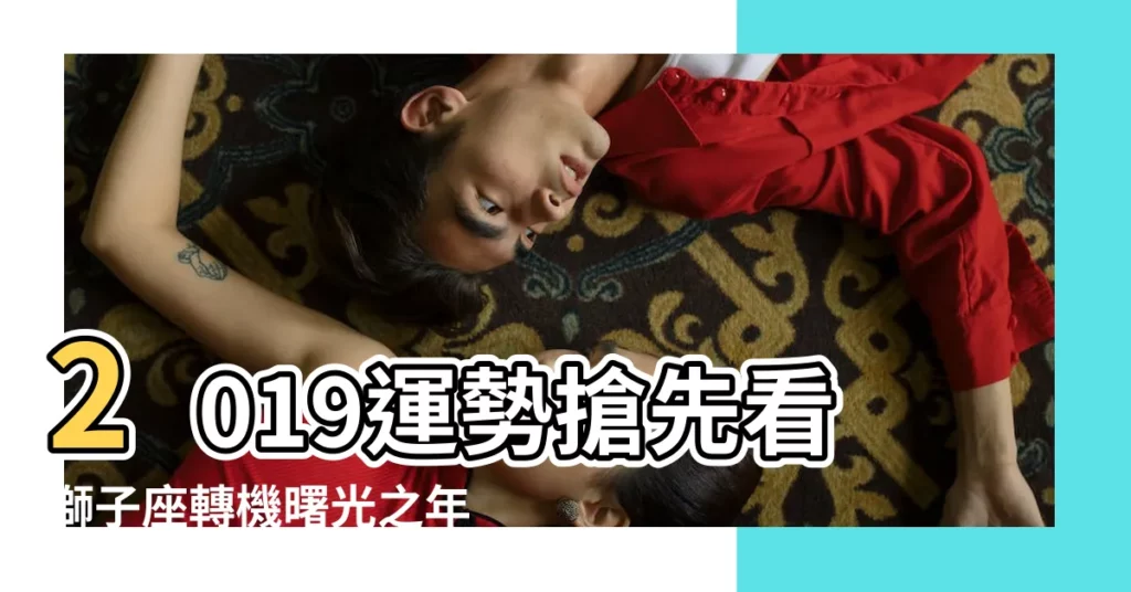 2019運勢搶先看獅子座轉機曙光之年 |鬧鬧女巫2019年獅子座運勢 |2019年獅子座綜合年度運勢 |【獅子座運勢第一星座學業2019】