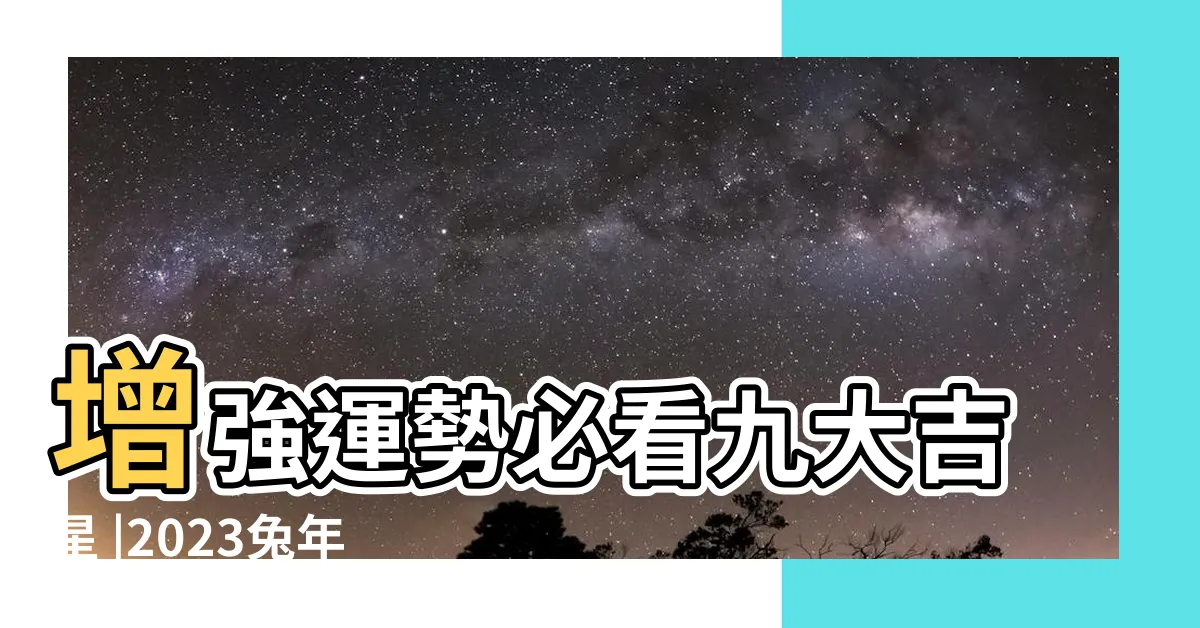 【遊龍子風水2023】增強運勢必看九大吉星 |2023兔年十二生肖運程之桃花運 |2023兔年風水佈局 |