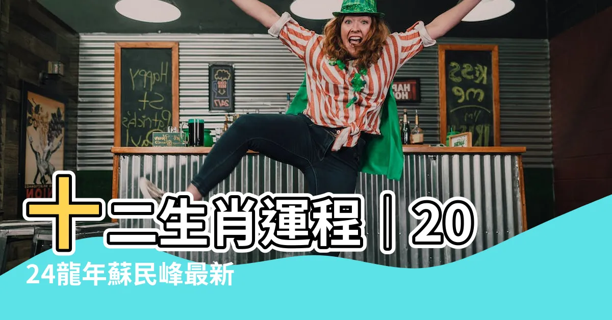 【十二生肖運程】十二生肖運程｜2024龍年蘇民峯最新運勢大公開